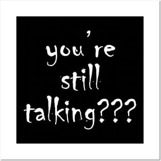 you’re still talking??? Posters and Art